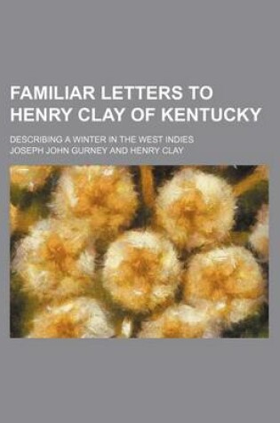 Cover of Familiar Letters to Henry Clay of Kentucky; Describing a Winter in the West Indies