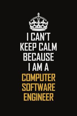 Book cover for I Can't Keep Calm Because I Am A Computer Software Engineer