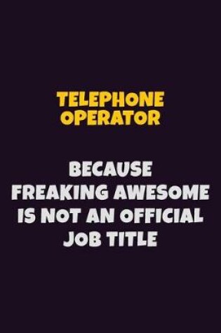 Cover of Telephone Operator, Because Freaking Awesome Is Not An Official Job Title