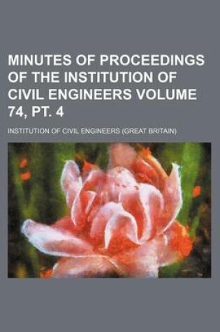 Cover of Minutes of Proceedings of the Institution of Civil Engineers Volume 74, PT. 4