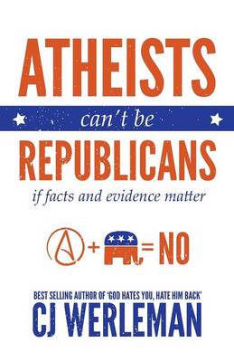 Book cover for Atheists Can't Be Republicans - If Facts and Evidence Matter