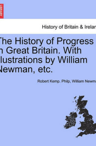 Cover of The History of Progress in Great Britain. with Illustrations by William Newman, Etc.