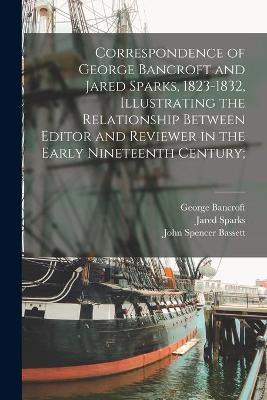 Book cover for Correspondence of George Bancroft and Jared Sparks, 1823-1832, Illustrating the Relationship Between Editor and Reviewer in the Early Nineteenth Century;