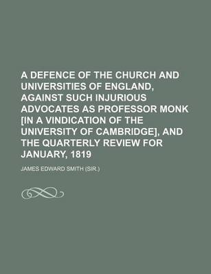 Book cover for A Defence of the Church and Universities of England, Against Such Injurious Advocates as Professor Monk [In a Vindication of the University of Cambridge], and the Quarterly Review for January, 1819