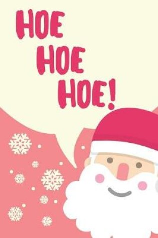 Cover of Hoe Hoe Hoe Christmas Gag Gift Notebook - Christmas Gift For Coworkers Or Friends - 6x9 Inches - 120 pages