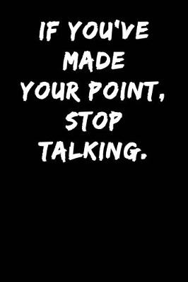 Book cover for If You've Made Your Point Stop Talking