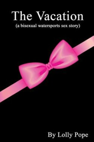 Cover of The Vacation (a bisexual watersports story)