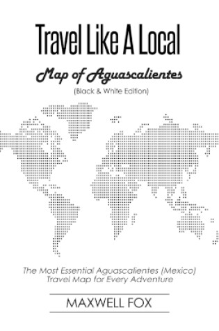 Cover of Travel Like a Local - Map of Aguascalientes (Black and White Edition)