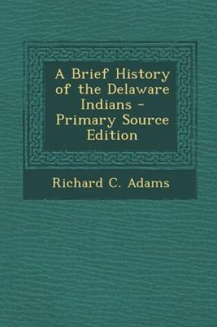 Cover of A Brief History of the Delaware Indians - Primary Source Edition