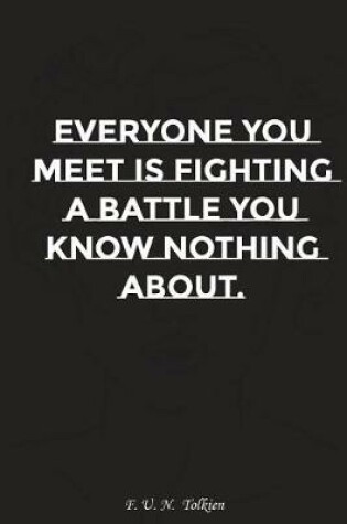 Cover of Everyone You Meet Is Fighting a Battle You Know Nothing about