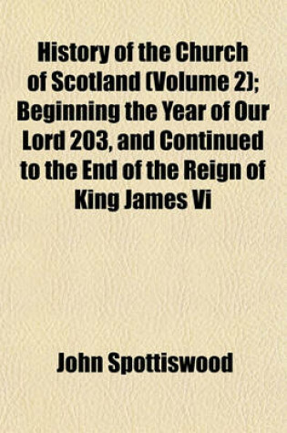 Cover of History of the Church of Scotland (Volume 2); Beginning the Year of Our Lord 203, and Continued to the End of the Reign of King James VI