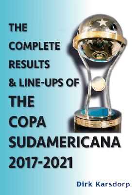 Book cover for The Complete Results & Line-ups of the Copa Sudamericana 2017-2021