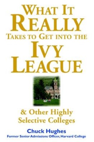 Cover of What It Really Takes to Get Into Ivy League and Other Highly Selective Colleges