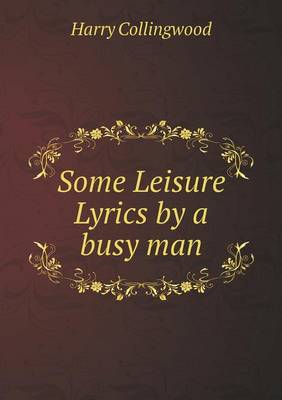 Book cover for Some Leisure Lyrics by a busy man
