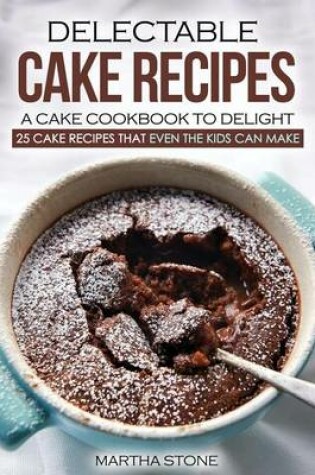 Cover of Delectable Cake Recipes - A Cake Cookbook to Delight