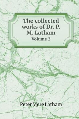 Cover of The Collected Works of Dr. P. M. Latham Volume 2