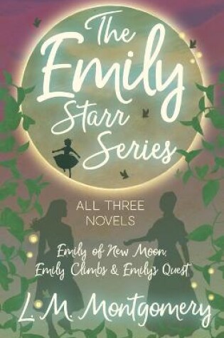 Cover of The Emily Starr Series; All Three Novels;Emily of New Moon, Emily Climbs and Emily's Quest