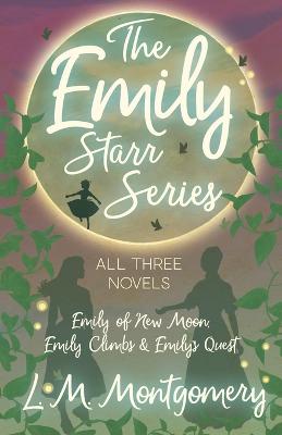 Book cover for The Emily Starr Series; All Three Novels;Emily of New Moon, Emily Climbs and Emily's Quest