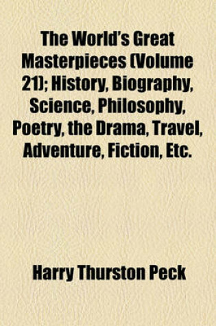 Cover of The World's Great Masterpieces (Volume 21); History, Biography, Science, Philosophy, Poetry, the Drama, Travel, Adventure, Fiction, Etc.