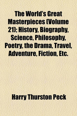 Book cover for The World's Great Masterpieces (Volume 21); History, Biography, Science, Philosophy, Poetry, the Drama, Travel, Adventure, Fiction, Etc.