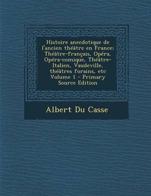 Book cover for Histoire Anecdotique de L'Ancien Theatre En France; Theatre-Francais, Opera, Opera-Comique, Theatre-Italien, Vaudeville, Theatres Forains, Etc Volume 1 - Primary Source Edition