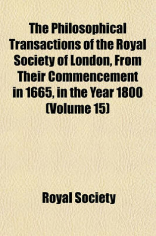 Cover of The Philosophical Transactions of the Royal Society of London, from Their Commencement in 1665, in the Year 1800 (Volume 15)
