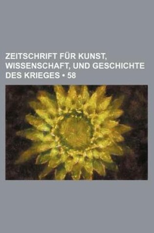 Cover of Zeitschrift Fur Kunst, Wissenschaft, Und Geschichte Des Krieges (58 )
