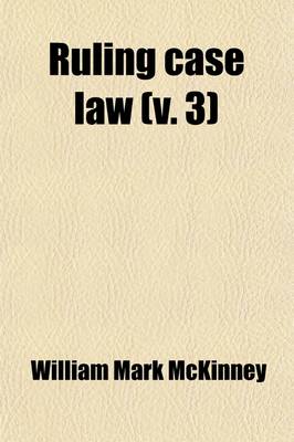 Book cover for Ruling Case Law Volume 3; As Developed and Established by the Decisions and Annotations Contained in Lawyers Reports Annotated, American Decisions, American Reports, American State Reports, American and English Annotated Cases, American Annotated Cases, E