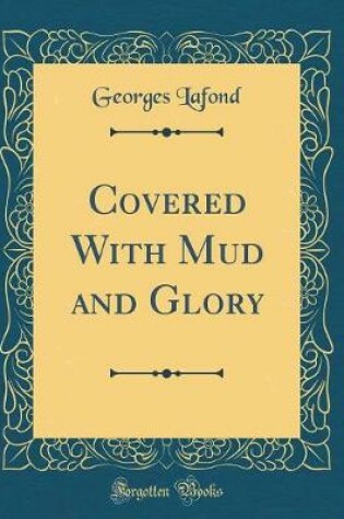 Cover of Covered With Mud and Glory (Classic Reprint)