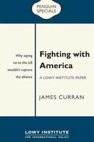 Cover of Fighting with America: A Lowy Institute Paper: Penguin Special