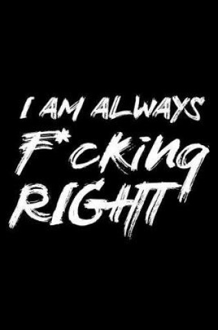 Cover of I Am Always F*cking Right