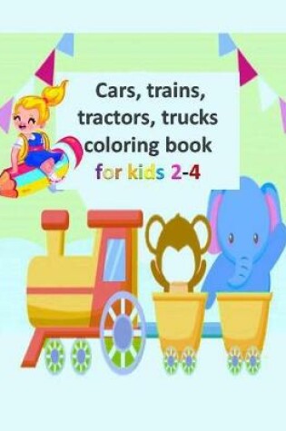 Cover of Cars, trains, tractors, trucks coloring book for kids 2-4