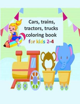 Book cover for Cars, trains, tractors, trucks coloring book for kids 2-4