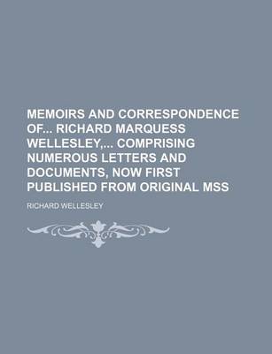 Book cover for Memoirs and Correspondence of Richard Marquess Wellesley, Comprising Numerous Letters and Documents, Now First Published from Original Mss