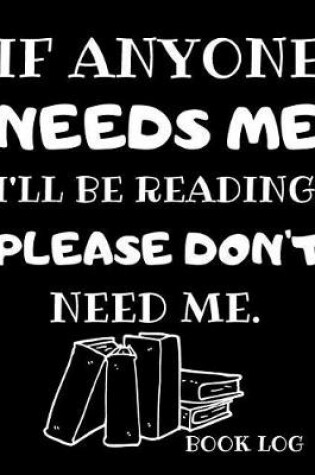 Cover of If Anyone Needs Me I'll be Reading. Please Don't Need Me.