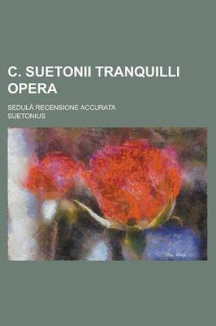 Cover of C. Suetonii Tranquilli Opera; Sedula Recensione Accurata