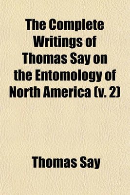 Book cover for The Complete Writings of Thomas Say on the Entomology of North America (V. 2)