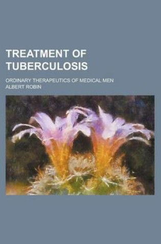 Cover of Treatment of Tuberculosis; Ordinary Therapeutics of Medical Men