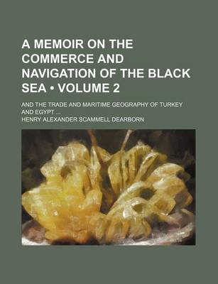 Book cover for A Memoir on the Commerce and Navigation of the Black Sea (Volume 2); And the Trade and Maritime Geography of Turkey and Egypt