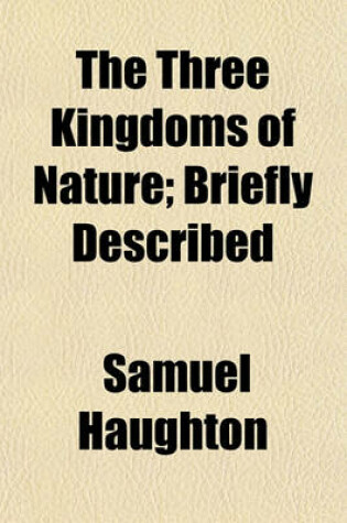 Cover of The Three Kingdoms of Nature; Briefly Described