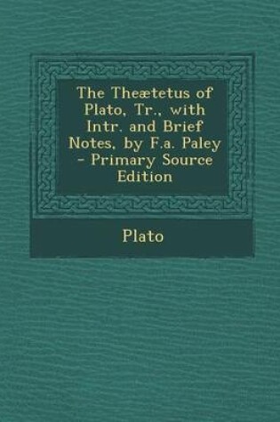 Cover of The Theaetetus of Plato, Tr., with Intr. and Brief Notes, by F.A. Paley