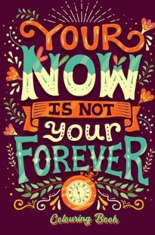 Cover of Your Now Is Not Your Forever Colouring Book
