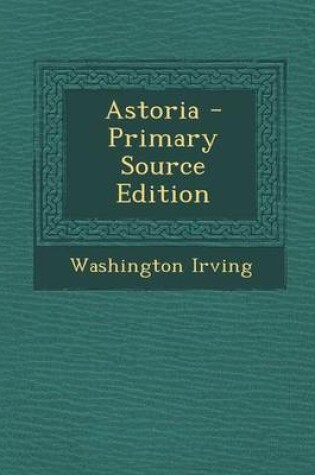 Cover of Astoria - Primary Source Edition