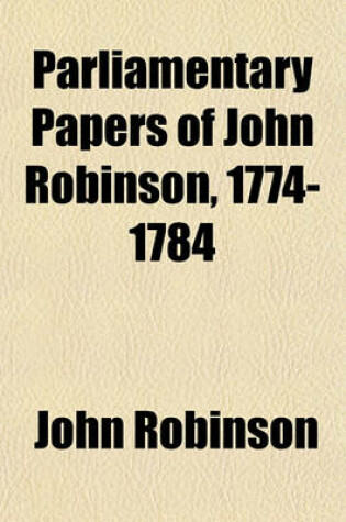 Cover of Parliamentary Papers of John Robinson, 1774-1784