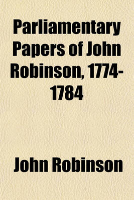 Book cover for Parliamentary Papers of John Robinson, 1774-1784