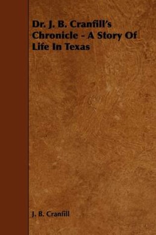 Cover of Dr. J. B. Cranfill's Chronicle - A Story Of Life In Texas