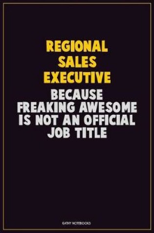 Cover of Regional Sales Executive, Because Freaking Awesome Is Not An Official Job Title