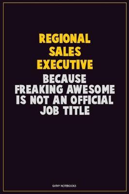 Book cover for Regional Sales Executive, Because Freaking Awesome Is Not An Official Job Title