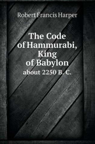 Cover of The Code of Hammurabi, King of Babylon about 2250 B. C.