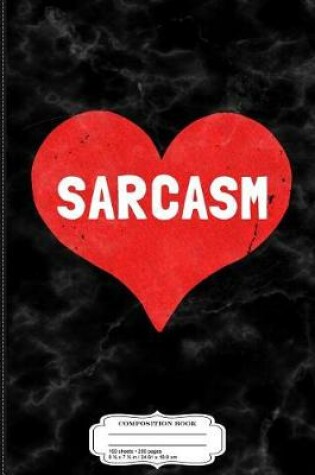 Cover of Sarcasm Is Love Composition Notebook